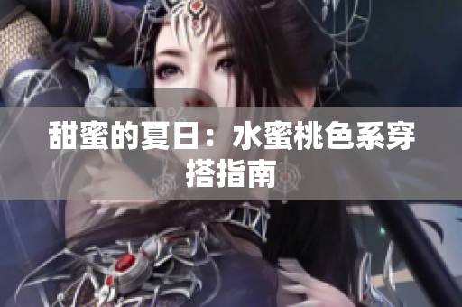 甜蜜的夏日：水蜜桃色系穿搭指南