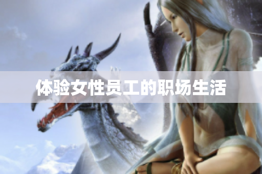 体验女性员工的职场生活