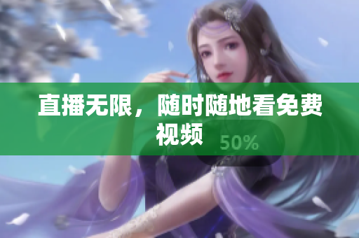 直播无限，随时随地看免费视频