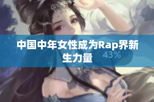 中国中年女性成为Rap界新生力量