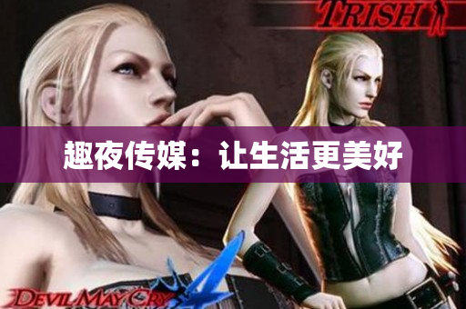 趣夜传媒：让生活更美好
