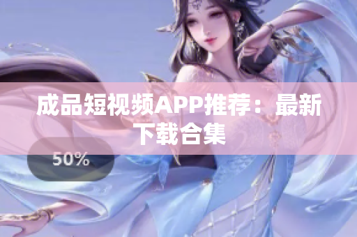 成品短视频APP推荐：最新下载合集