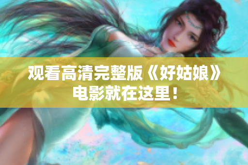 观看高清完整版《好姑娘》电影就在这里！