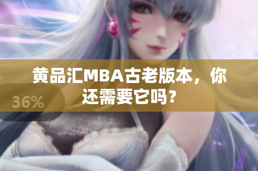 黄品汇MBA古老版本，你还需要它吗？