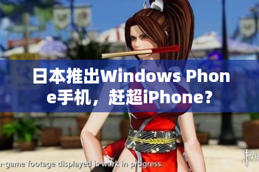 日本推出Windows Phone手机，赶超iPhone？