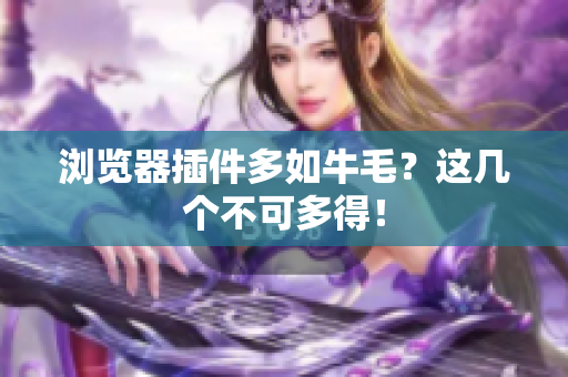 浏览器插件多如牛毛？这几个不可多得！