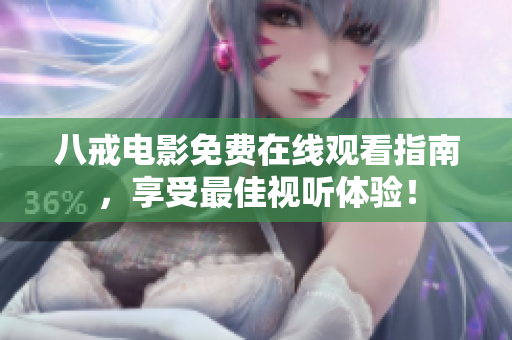 八戒电影免费在线观看指南，享受最佳视听体验！