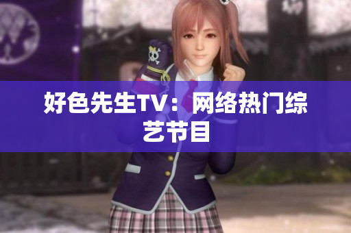 好色先生TV：网络热门综艺节目