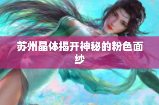 苏州晶体揭开神秘的粉色面纱