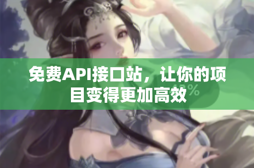 免费API接口站，让你的项目变得更加高效