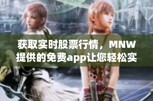 获取实时股票行情，MNW提供的免费app让您轻松实现