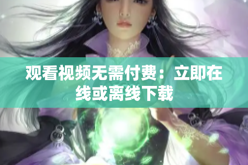 观看视频无需付费：立即在线或离线下载