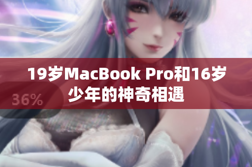 19岁MacBook Pro和16岁少年的神奇相遇