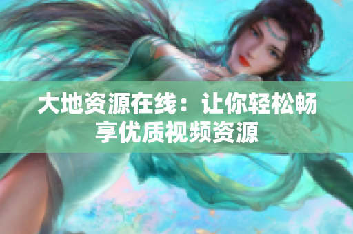 大地资源在线：让你轻松畅享优质视频资源