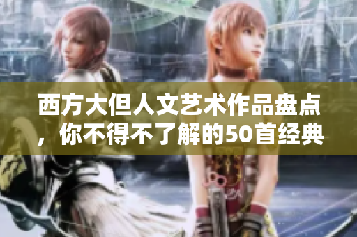 西方大但人文艺术作品盘点，你不得不了解的50首经典作品
