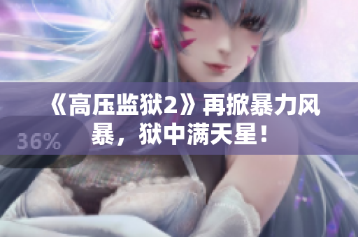 《高压监狱2》再掀暴力风暴，狱中满天星！