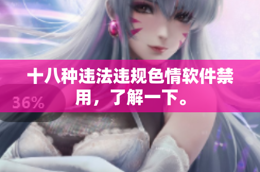 十八种违法违规色情软件禁用，了解一下。