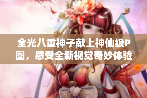 全光八重神子献上神仙级P图，感受全新视觉奇妙体验！