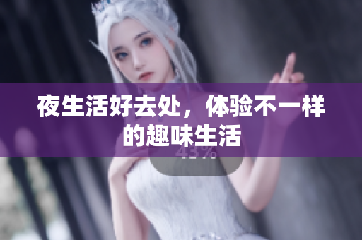 夜生活好去处，体验不一样的趣味生活