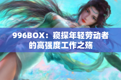 996BOX：窥探年轻劳动者的高强度工作之殇