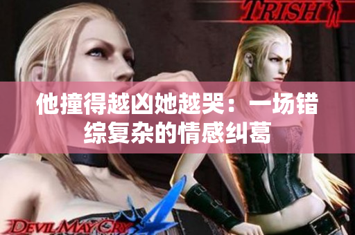 他撞得越凶她越哭：一场错综复杂的情感纠葛