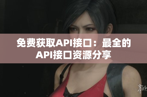 免费获取API接口：最全的API接口资源分享
