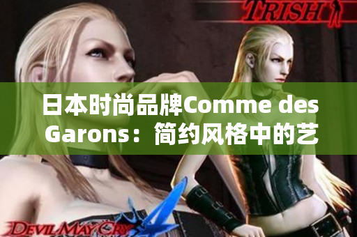 日本时尚品牌Comme des Garons：简约风格中的艺术感