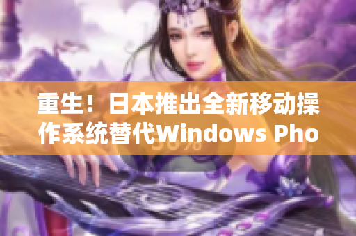 重生！日本推出全新移动操作系统替代Windows Phone