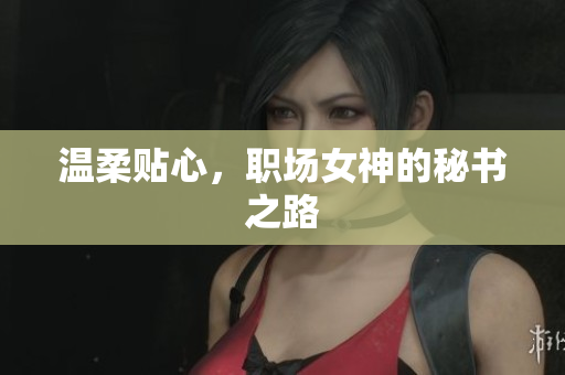 温柔贴心，职场女神的秘书之路
