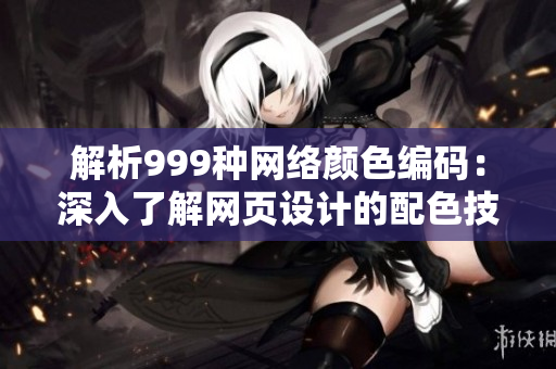 解析999种网络颜色编码：深入了解网页设计的配色技巧