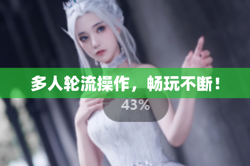 多人轮流操作，畅玩不断！