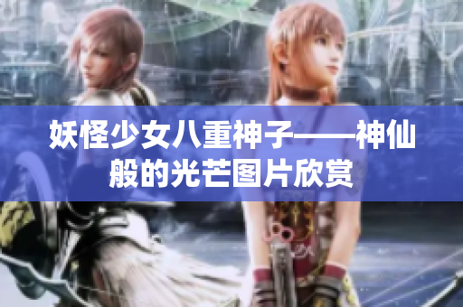 妖怪少女八重神子——神仙般的光芒图片欣赏