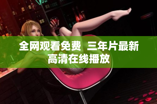 全网观看免费  三年片最新高清在线播放