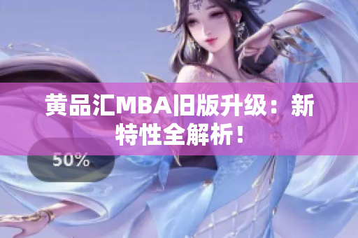 黄品汇MBA旧版升级：新特性全解析！