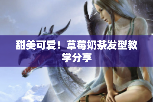 甜美可爱！草莓奶茶发型教学分享