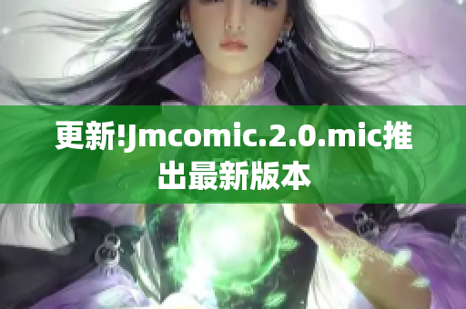 更新!Jmcomic.2.0.mic推出最新版本