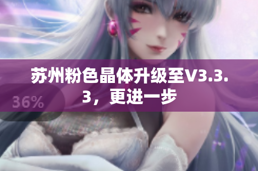 苏州粉色晶体升级至V3.3.3，更进一步