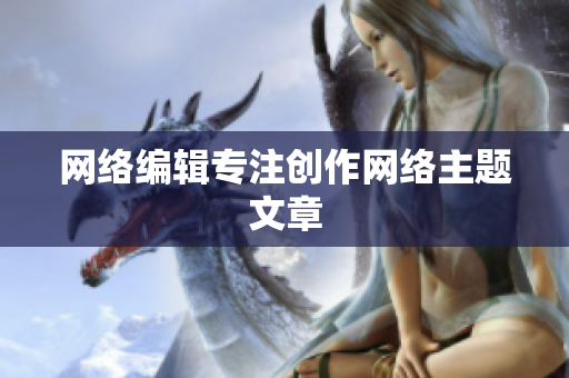 网络编辑专注创作网络主题文章