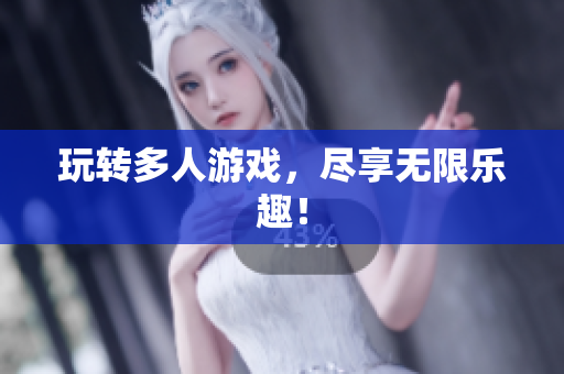 玩转多人游戏，尽享无限乐趣！