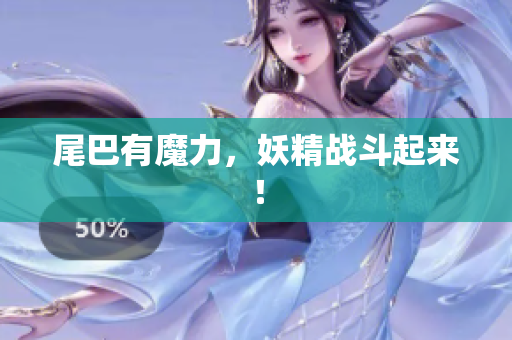 尾巴有魔力，妖精战斗起来！