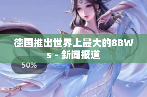 德国推出世界上最大的8BWs - 新闻报道