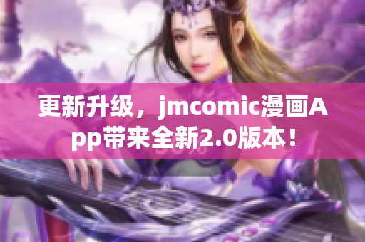 更新升级，jmcomic漫画App带来全新2.0版本！