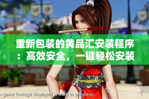 重新包装的黄品汇安装程序：高效安全，一键轻松安装