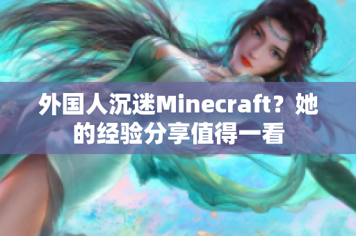 外国人沉迷Minecraft？她的经验分享值得一看