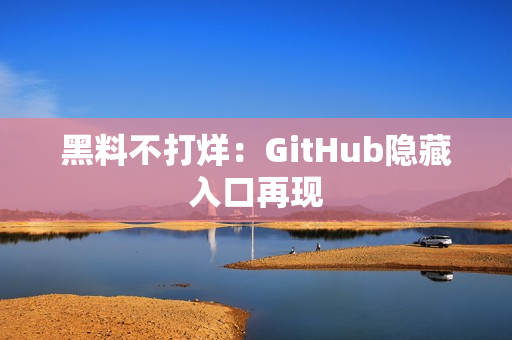 黑料不打烊：GitHub隐藏入口再现
