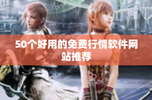 50个好用的免费行情软件网站推荐