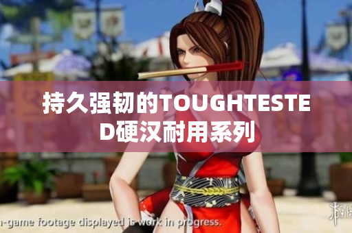 持久强韧的TOUGHTESTED硬汉耐用系列