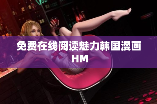 免费在线阅读魅力韩国漫画 HM