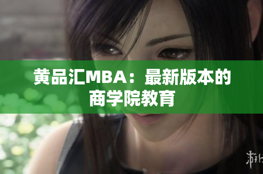 黄品汇MBA：最新版本的商学院教育