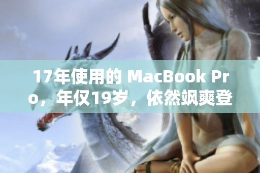 17年使用的 MacBook Pro，年仅19岁，依然飒爽登场